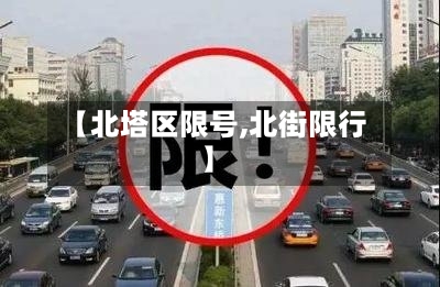 【北塔区限号,北街限行】