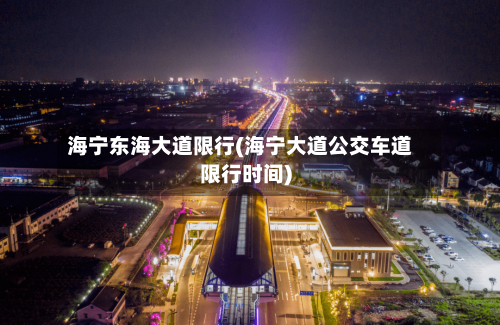 海宁东海大道限行(海宁大道公交车道限行时间)