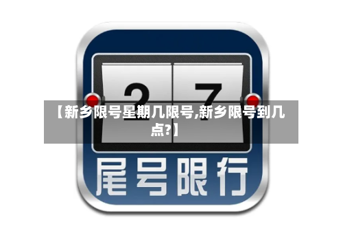 【新乡限号星期几限号,新乡限号到几点?】-第2张图片