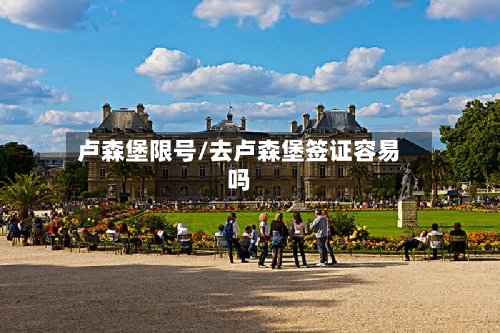 卢森堡限号/去卢森堡签证容易吗