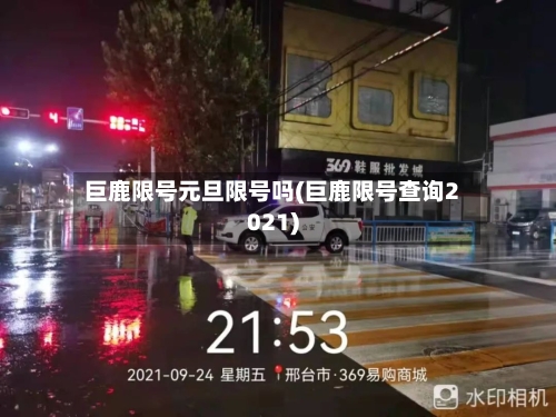 巨鹿限号元旦限号吗(巨鹿限号查询2021)-第2张图片
