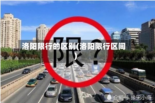 洛阳限行的区别(洛阳限行区间)-第2张图片