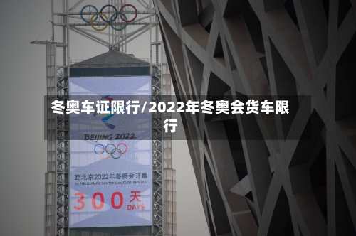 冬奥车证限行/2022年冬奥会货车限行-第2张图片