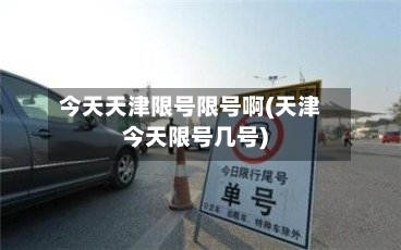 今天天津限号限号啊(天津今天限号几号)