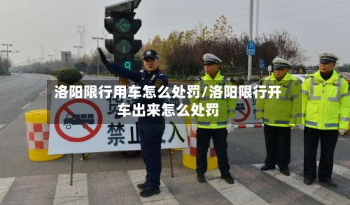 洛阳限行用车怎么处罚/洛阳限行开车出来怎么处罚-第2张图片