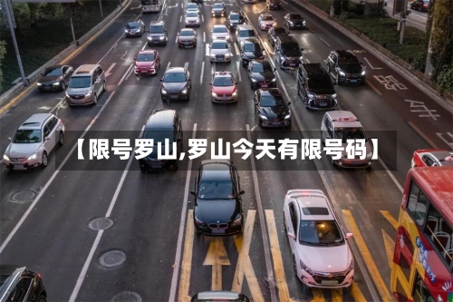 【限号罗山,罗山今天有限号码】