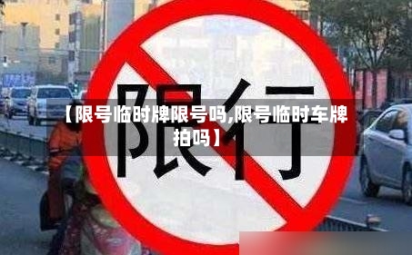 【限号临时牌限号吗,限号临时车牌拍吗】
