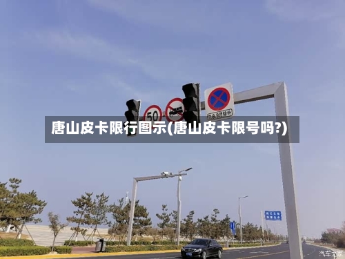 唐山皮卡限行图示(唐山皮卡限号吗?)-第3张图片