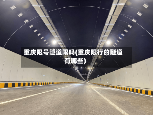 重庆限号隧道限吗(重庆限行的隧道有哪些)-第3张图片