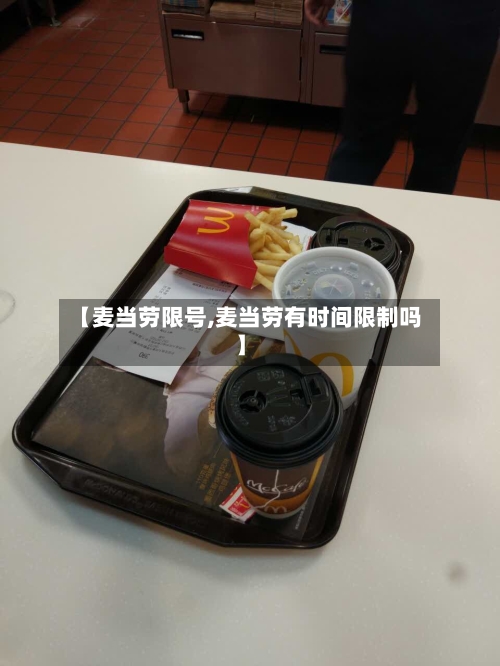 【麦当劳限号,麦当劳有时间限制吗】-第2张图片
