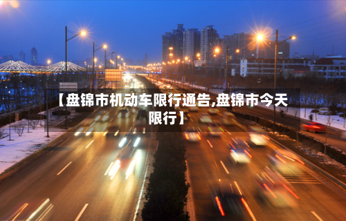 【盘锦市机动车限行通告,盘锦市今天限行】