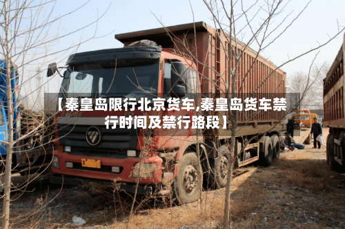 【秦皇岛限行北京货车,秦皇岛货车禁行时间及禁行路段】