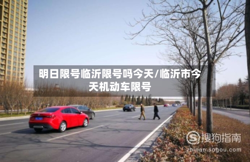 明日限号临沂限号吗今天/临沂市今天机动车限号-第2张图片