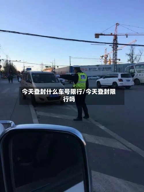 今天登封什么车号限行/今天登封限行吗