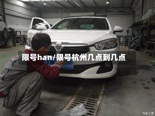 限号han/限号杭州几点到几点-第2张图片