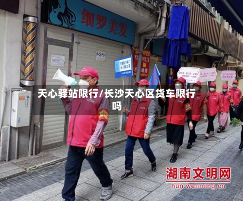 天心驿站限行/长沙天心区货车限行吗-第2张图片