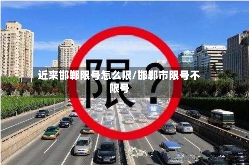 近来邯郸限号怎么限/邯郸市限号不限号