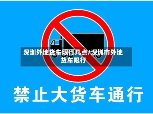 深圳外地货车限行几点/深圳市外地货车限行