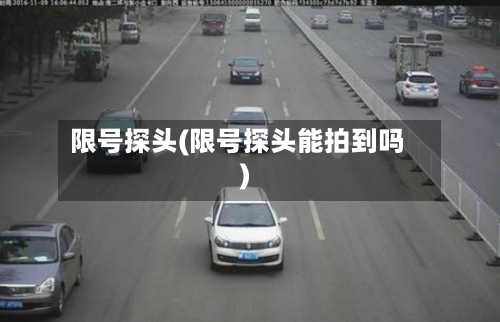 限号探头(限号探头能拍到吗)-第2张图片