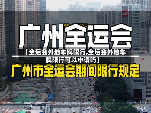 【全运会外地车牌限行,全运会外地车牌限行可以申请吗】