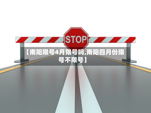 【南阳限号4月限号吗,南阳四月份限号不限号】