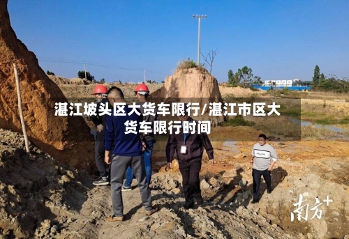 湛江坡头区大货车限行/湛江市区大货车限行时间
