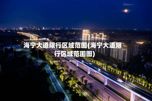 海宁大道限行区域范围(海宁大道限行区域范围图)-第2张图片