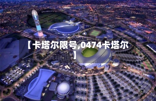 【卡塔尔限号,0474卡塔尔】
