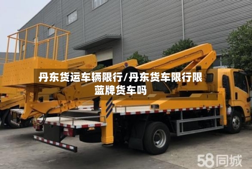 丹东货运车辆限行/丹东货车限行限蓝牌货车吗-第2张图片