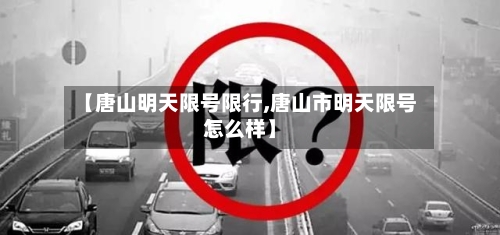 【唐山明天限号限行,唐山市明天限号怎么样】