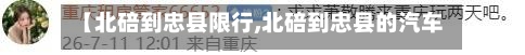 【北碚到忠县限行,北碚到忠县的汽车站】-第3张图片