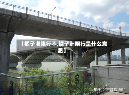 【橘子洲限行不,橘子洲限行是什么意思】-第3张图片