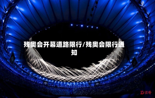 残奥会开幕道路限行/残奥会限行通知