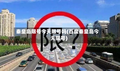 秦皇岛限号今天限号吗(百度秦皇岛今天限号)-第2张图片