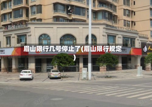 眉山限行几号停止了(眉山限行规定)