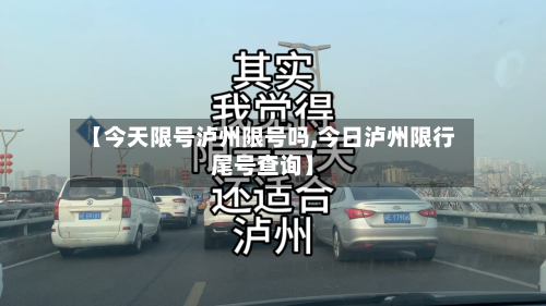 【今天限号泸州限号吗,今日泸州限行尾号查询】