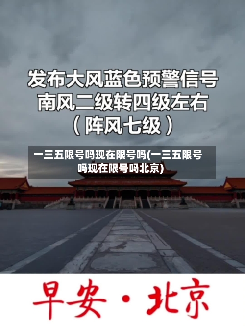 一三五限号吗现在限号吗(一三五限号吗现在限号吗北京)