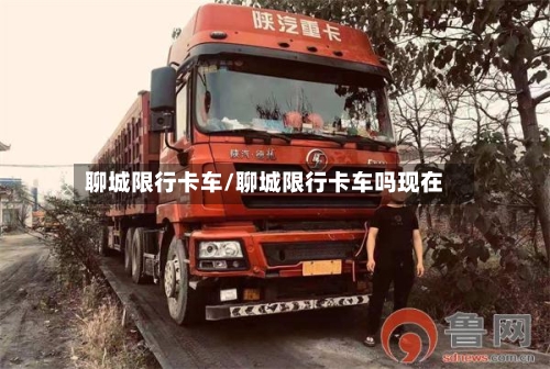 聊城限行卡车/聊城限行卡车吗现在-第2张图片