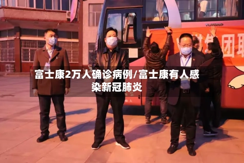富士康2万人确诊病例/富士康有人感染新冠肺炎-第2张图片