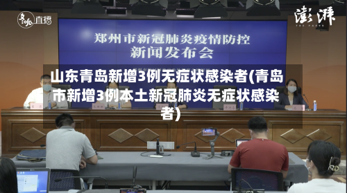 山东青岛新增3例无症状感染者(青岛市新增3例本土新冠肺炎无症状感染者)