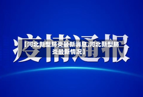 【河北新型肺炎最新消息,河北新型肺炎最新情况】