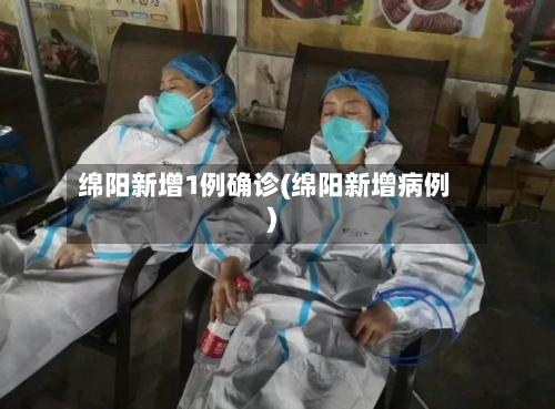 绵阳新增1例确诊(绵阳新增病例)