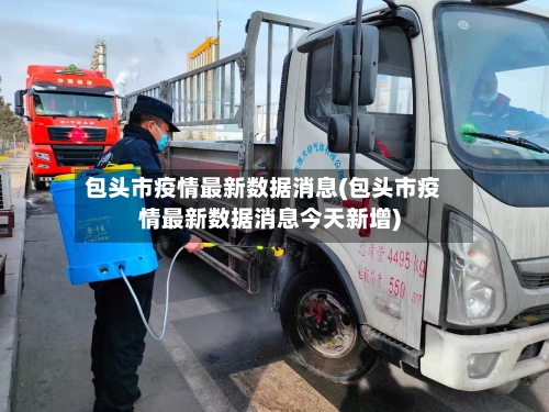 包头市疫情最新数据消息(包头市疫情最新数据消息今天新增)-第2张图片
