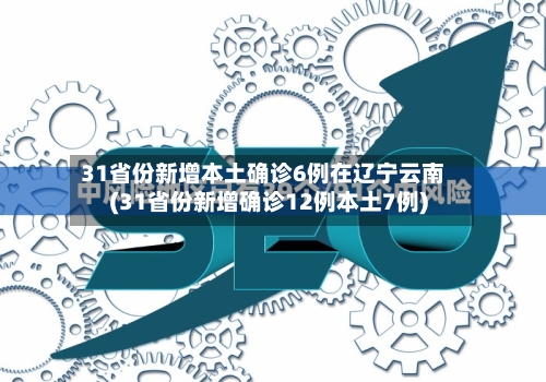 31省份新增本土确诊6例在辽宁云南(31省份新增确诊12例本土7例)-第3张图片