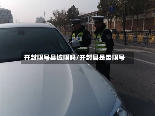 开封限号县城限吗/开封县是否限号