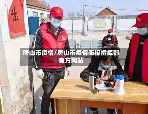 唐山市疫情/唐山市疫情防控指挥部官方网站