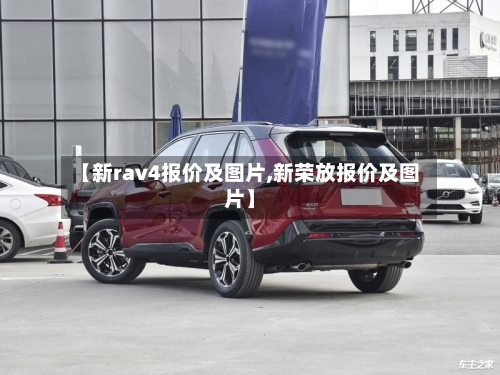 【新rav4报价及图片,新荣放报价及图片】-第2张图片