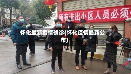 怀化最新疫情确诊(怀化疫情最新公布)-第2张图片