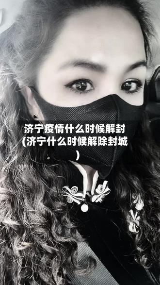 济宁疫情什么时候解封(济宁什么时候解除封城)-第2张图片