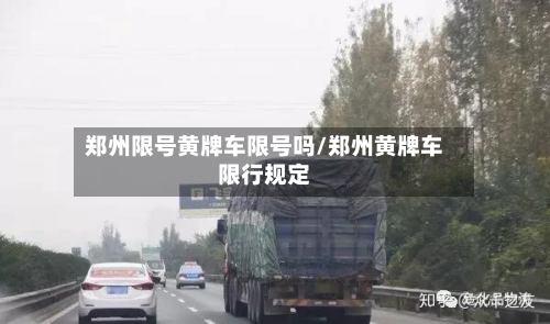 郑州限号黄牌车限号吗/郑州黄牌车限行规定-第2张图片